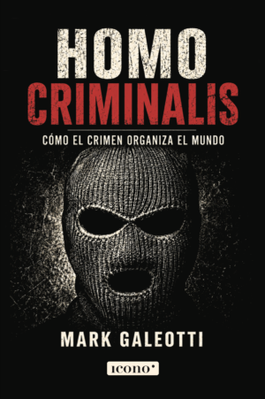 HOMO CRIMINALIS Cómo el crimen organiza el mundo